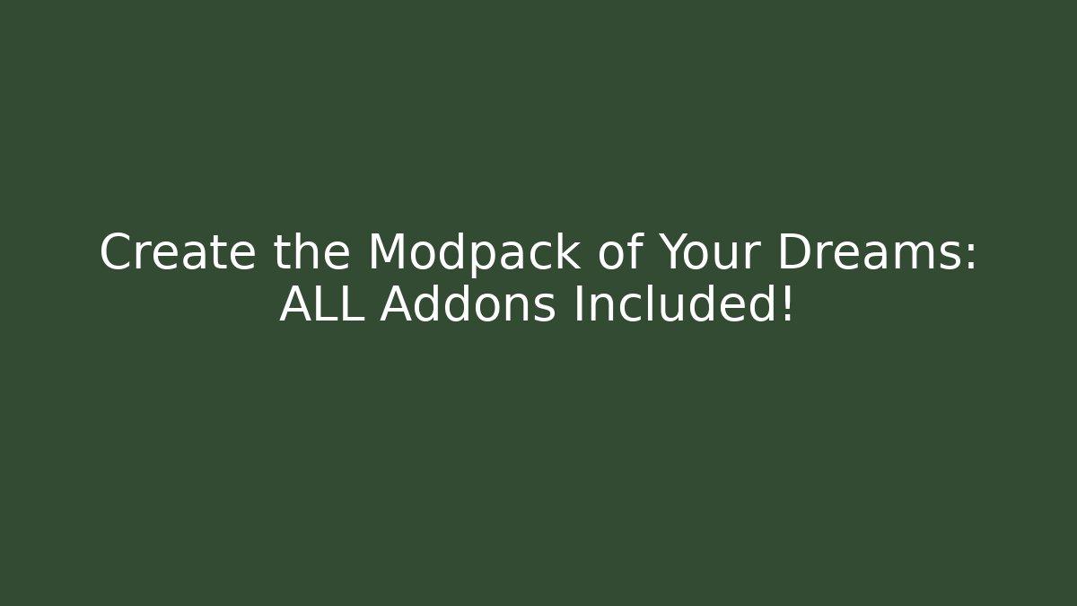 Create the Modpack of Your Dreams: ALL Addons Included!