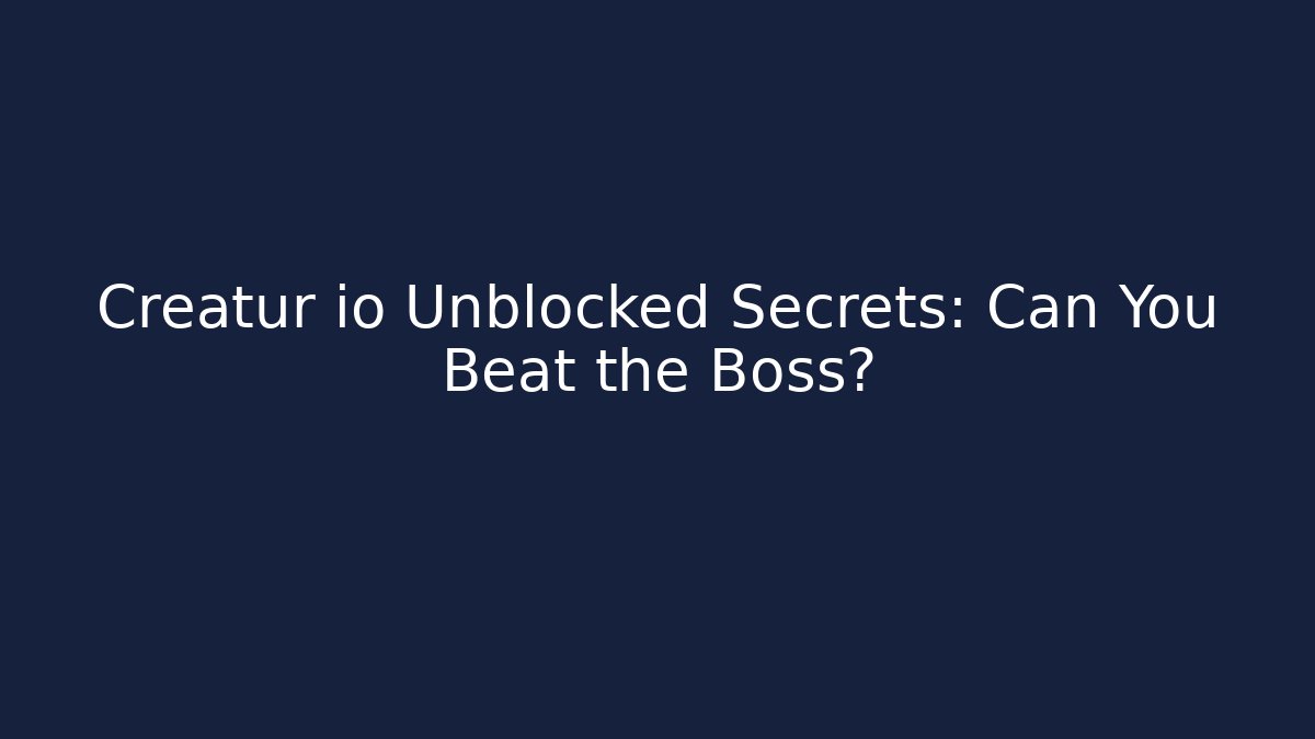 Creatur io Unblocked Secrets: Can You Beat the Boss?