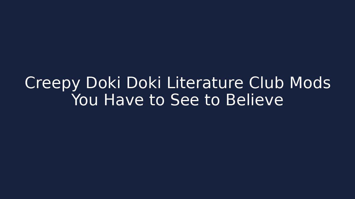 Creepy Doki Doki Literature Club Mods You Have to See to Believe