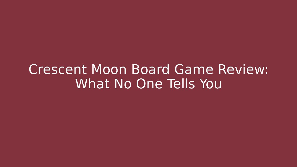 Crescent Moon Board Game Review: What No One Tells You