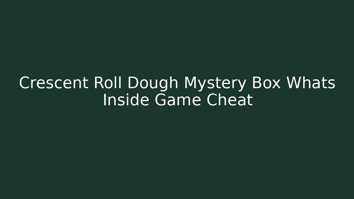 Crescent Roll Dough Mystery Box Whats Inside Game Cheat