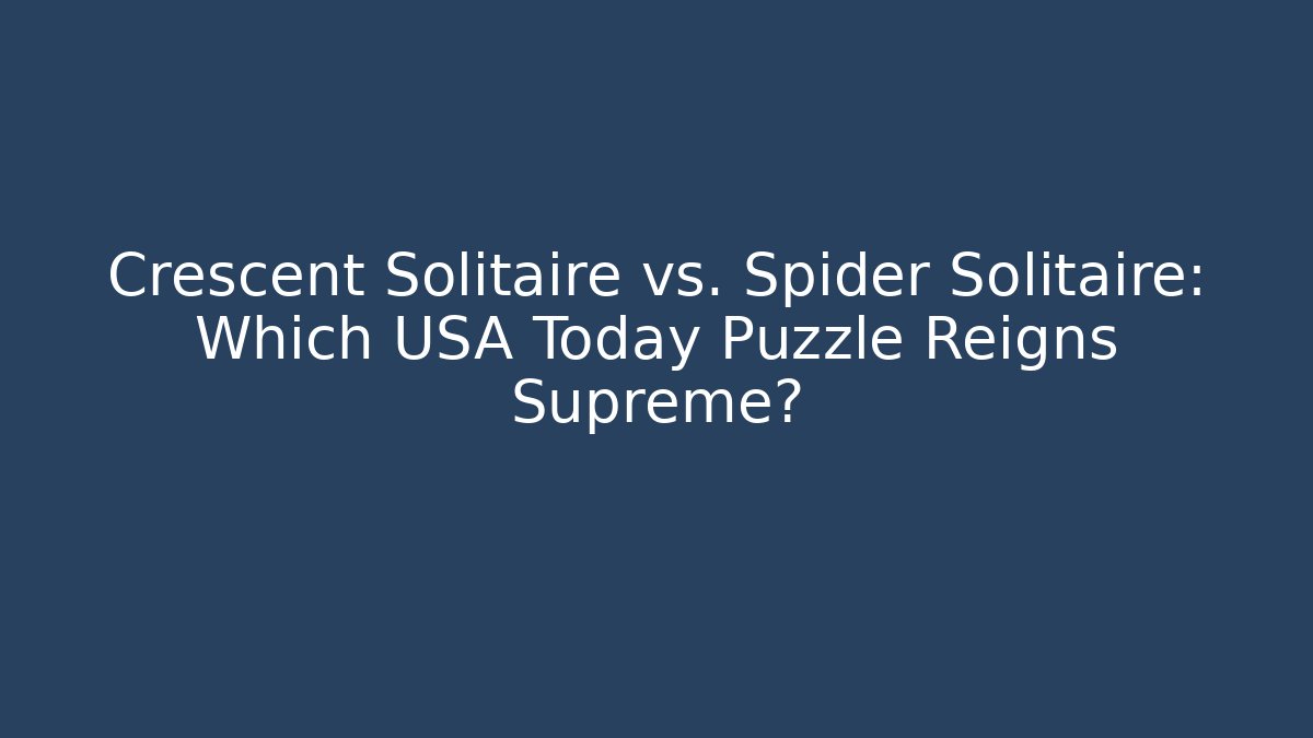 Crescent Solitaire vs. Spider Solitaire: Which USA Today Puzzle Reigns Supreme?