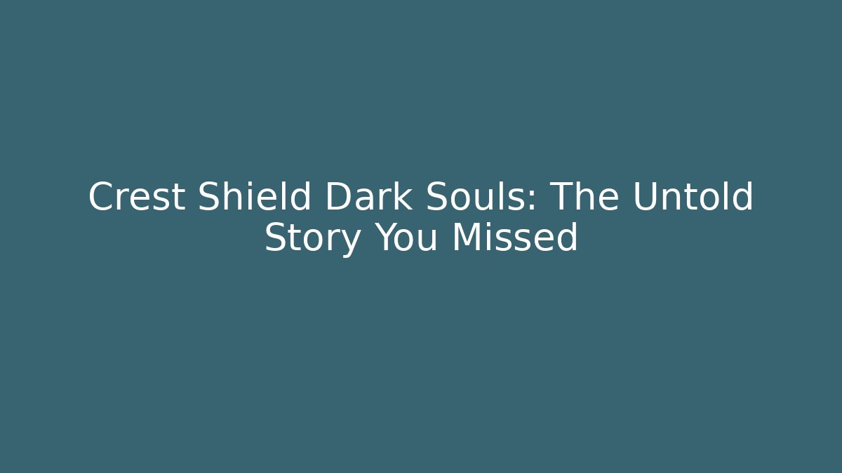 Crest Shield Dark Souls: The Untold Story You Missed