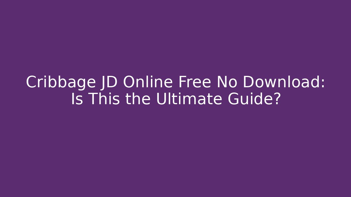 Cribbage JD Online Free No Download: Is This the Ultimate Guide?