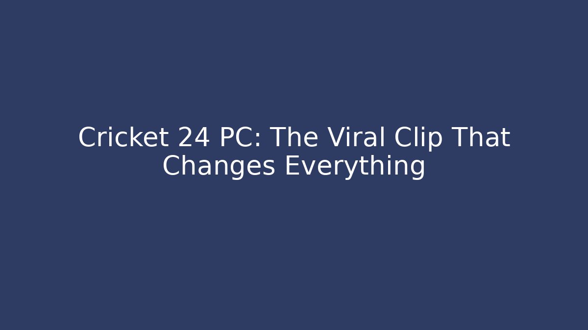 Cricket 24 PC: The Viral Clip That Changes Everything