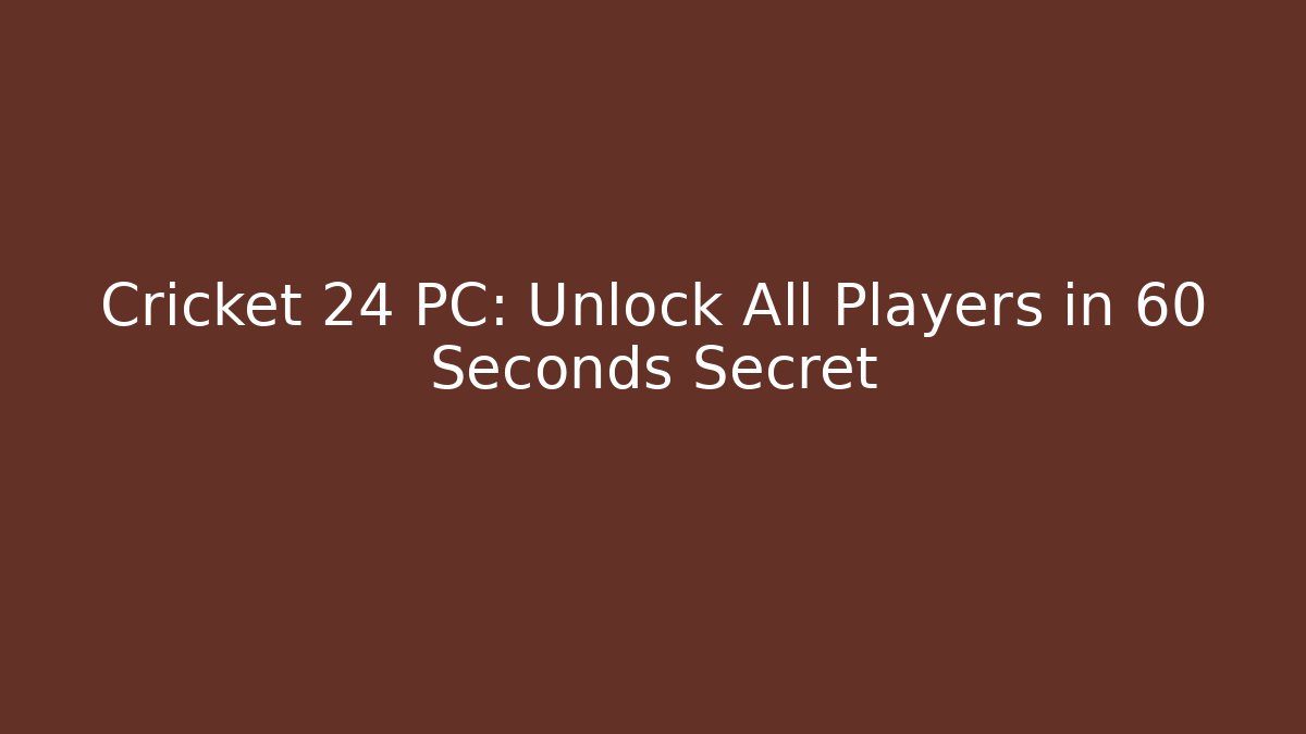 Cricket 24 PC: Unlock All Players in 60 Seconds Secret