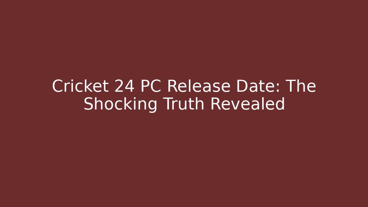 Cricket 24 PC Release Date: The Shocking Truth Revealed - Felix Cat Insurance
