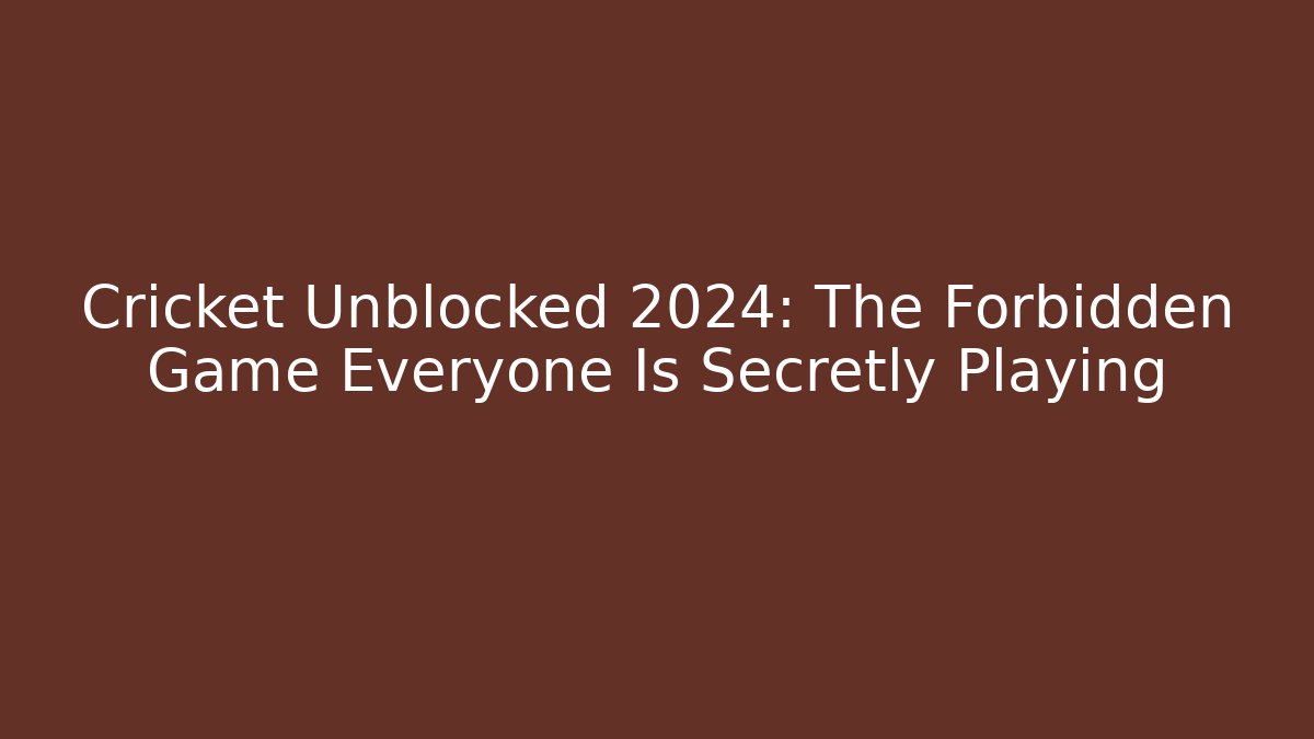 Cricket Unblocked 2024: The Forbidden Game Everyone Is Secretly Playing - Felix Cat Insurance