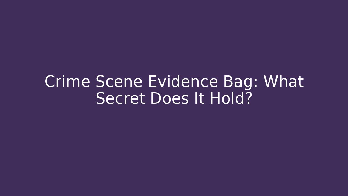 Crime Scene Evidence Bag: What Secret Does It Hold?