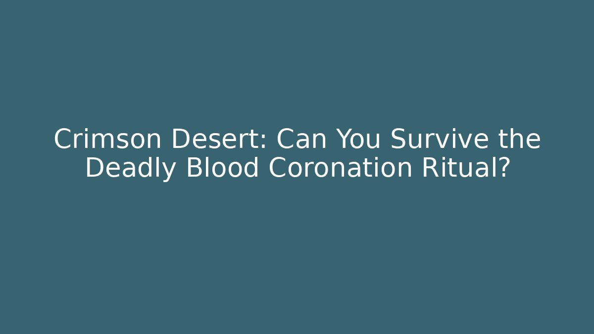 Crimson Desert: Can You Survive the Deadly Blood Coronation Ritual? - Felix Cat Insurance