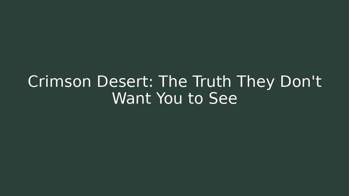 Crimson Desert: The Truth They Don’t Want You to See