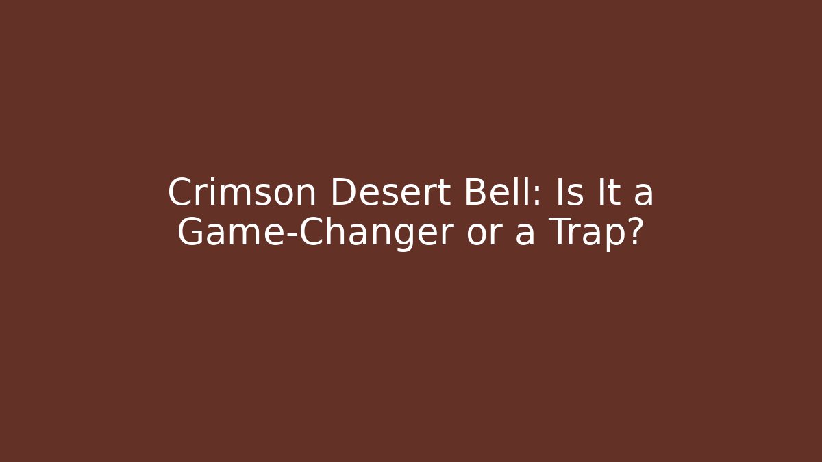Crimson Desert Bell: Is It a Game-Changer or a Trap?
