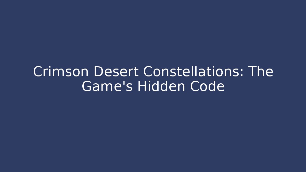 Crimson Desert Constellations: The Game's Hidden Code