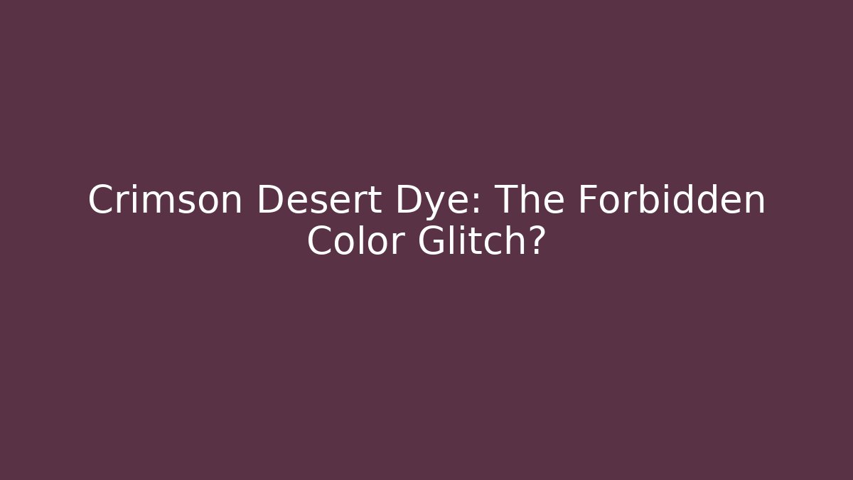 Crimson Desert Dye: The Forbidden Color Glitch?