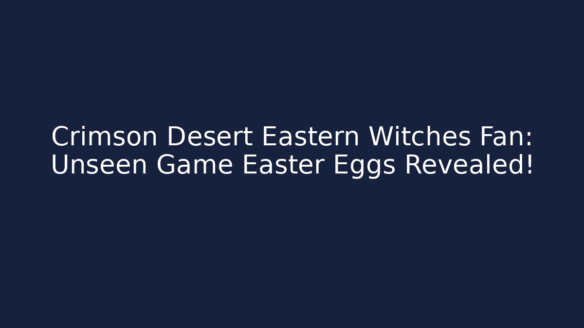 Crimson Desert Eastern Witches Fan: Unseen Game Easter Eggs Revealed!