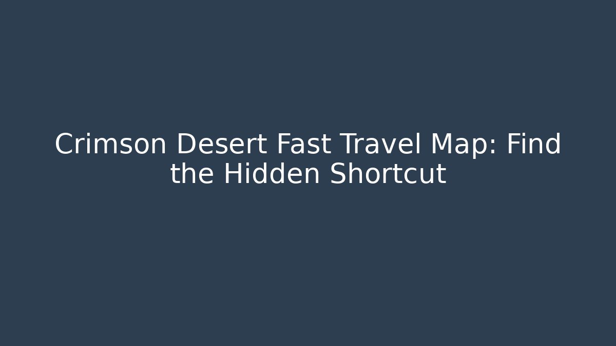 Crimson Desert Fast Travel Map: Find the Hidden Shortcut