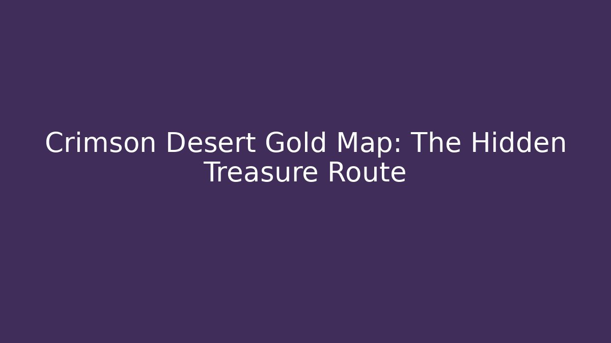 Crimson Desert Gold Map: The Hidden Treasure Route - Felix Cat Insurance