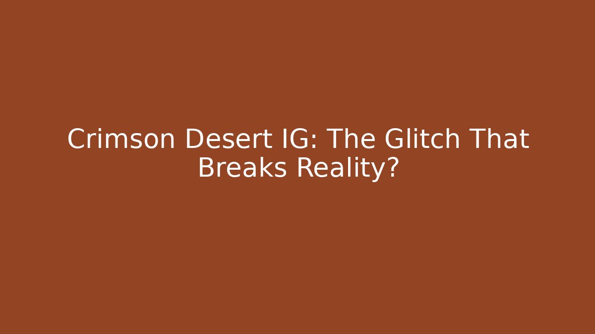 Crimson Desert IG: The Glitch That Breaks Reality? - Felix Cat Insurance
