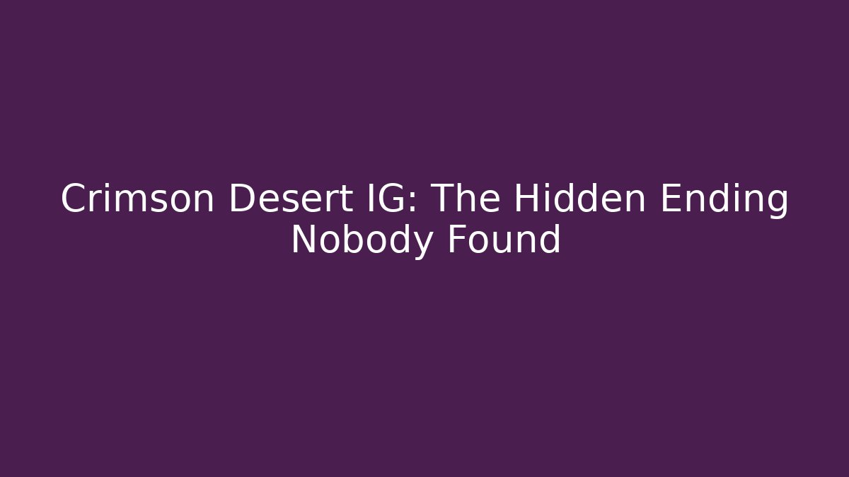 Crimson Desert IG: The Hidden Ending Nobody Found