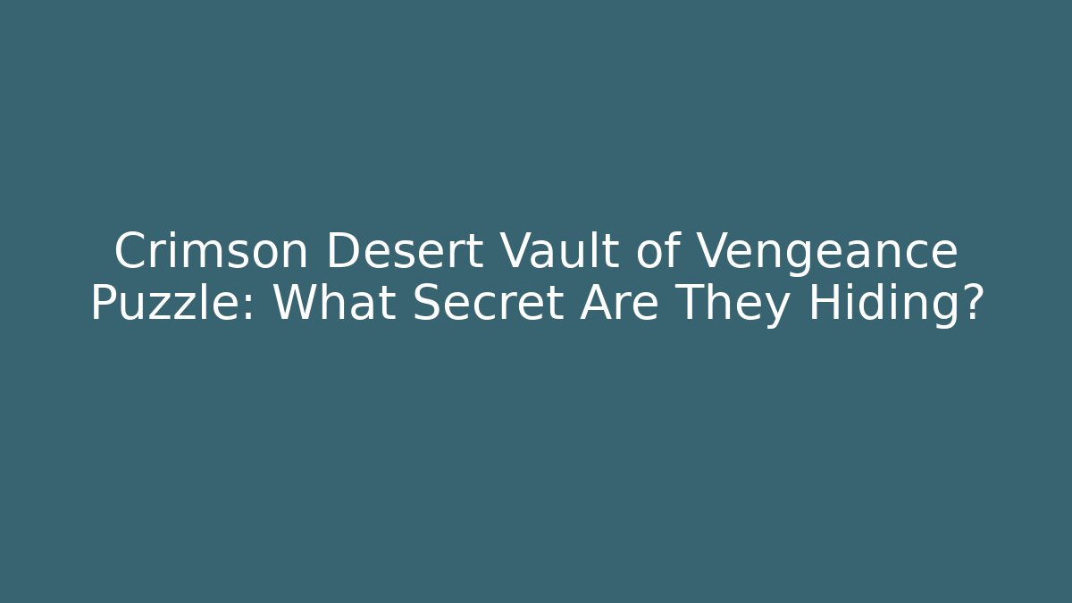 Crimson Desert Vault of Vengeance Puzzle: What Secret Are They Hiding?