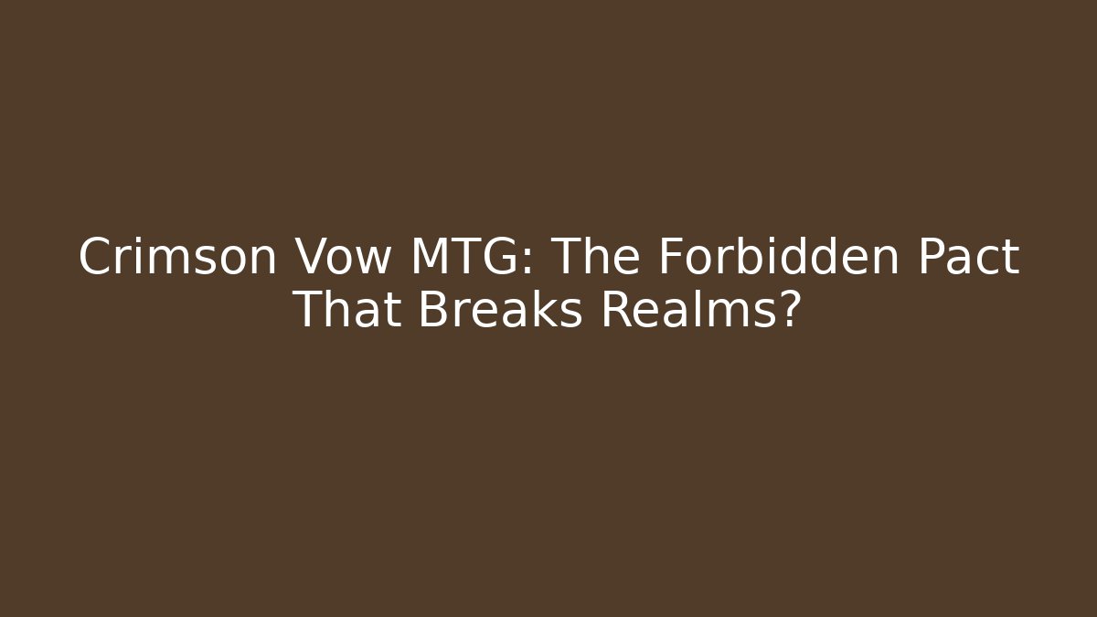 Crimson Vow MTG: The Forbidden Pact That Breaks Realms?