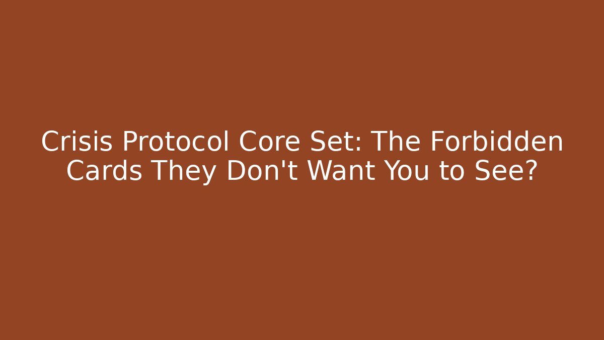 Crisis Protocol Core Set: The Forbidden Cards They Don't Want You to See?