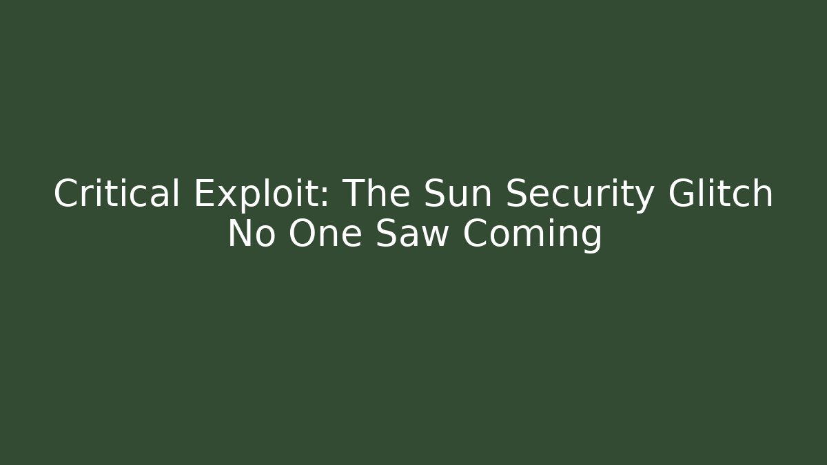 Critical Exploit: The Sun Security Glitch No One Saw Coming