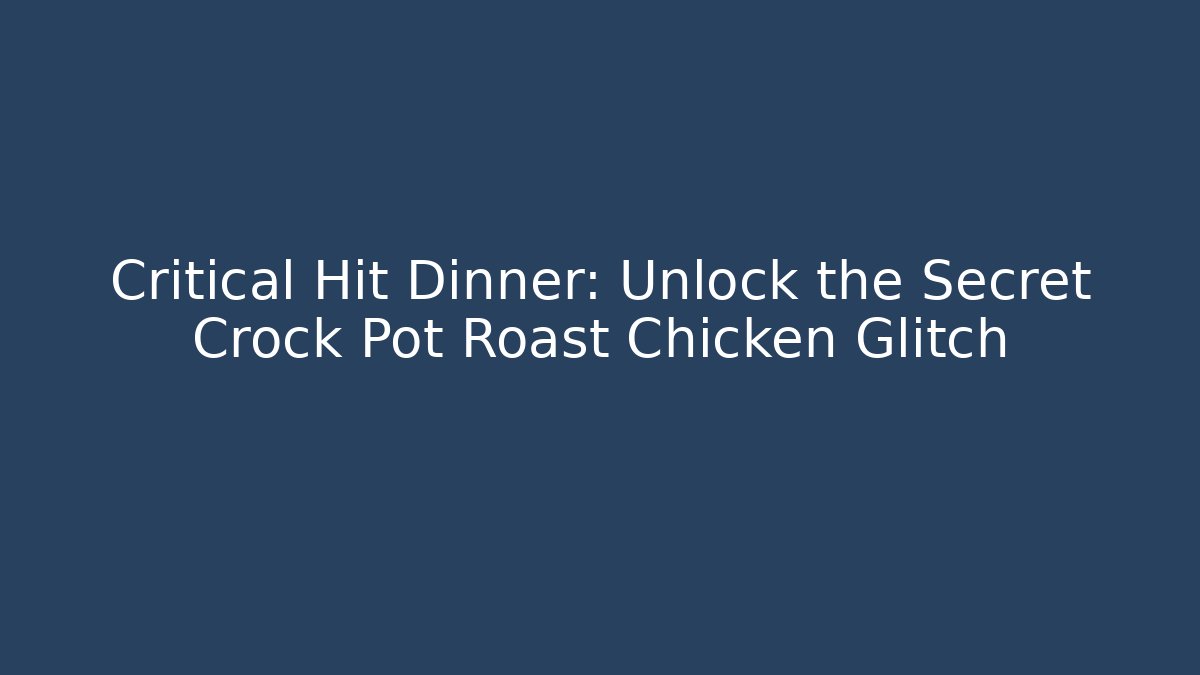 Critical Hit Dinner: Unlock the Secret Crock Pot Roast Chicken Glitch