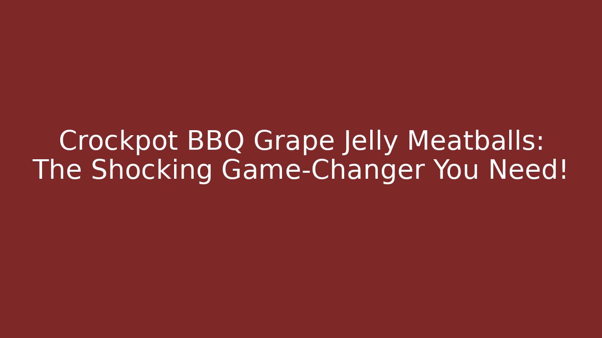 Crockpot BBQ Grape Jelly Meatballs: The Shocking Game-Changer You Need!
