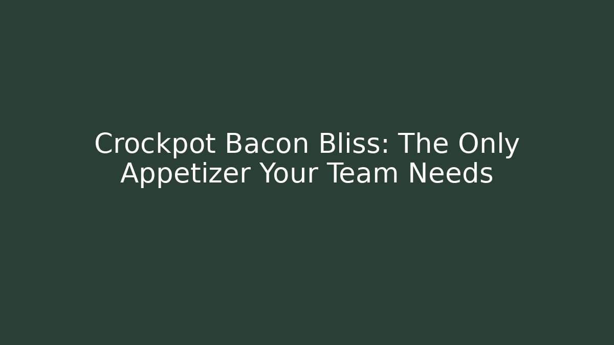 Crockpot Bacon Bliss: The Only Appetizer Your Team Needs