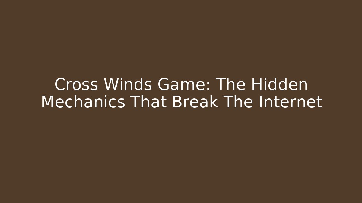 Cross Winds Game: The Hidden Mechanics That Break The Internet