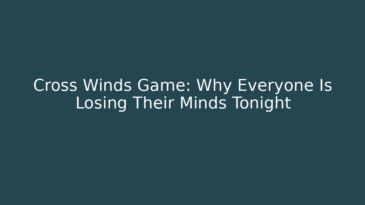 Cross Winds Game: Why Everyone Is Losing Their Minds Tonight