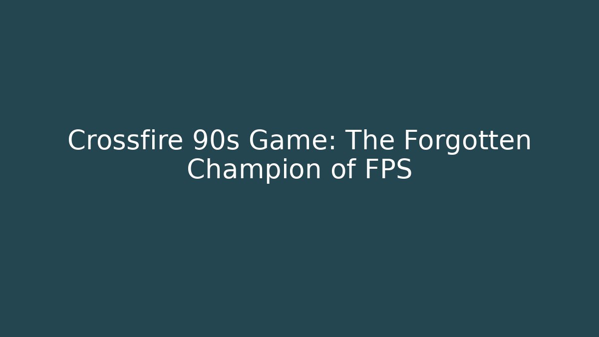 Crossfire 90s Game: The Forgotten Champion of FPS - Felix Cat Insurance
