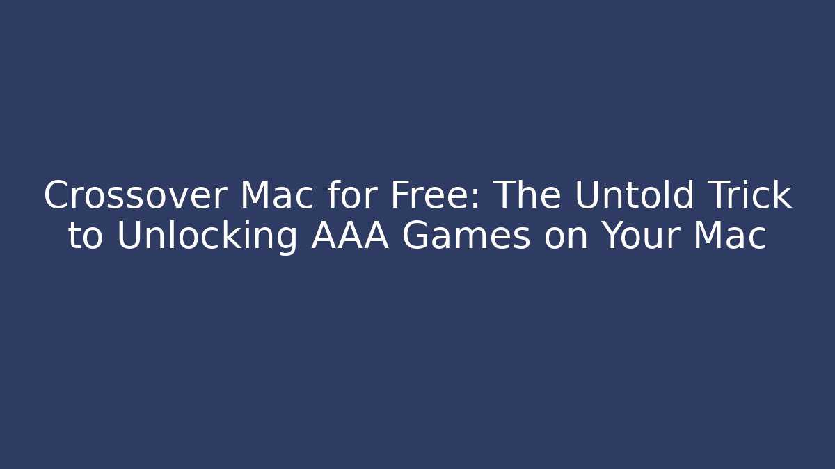 Crossover Mac for Free: The Untold Trick to Unlocking AAA Games on Your Mac