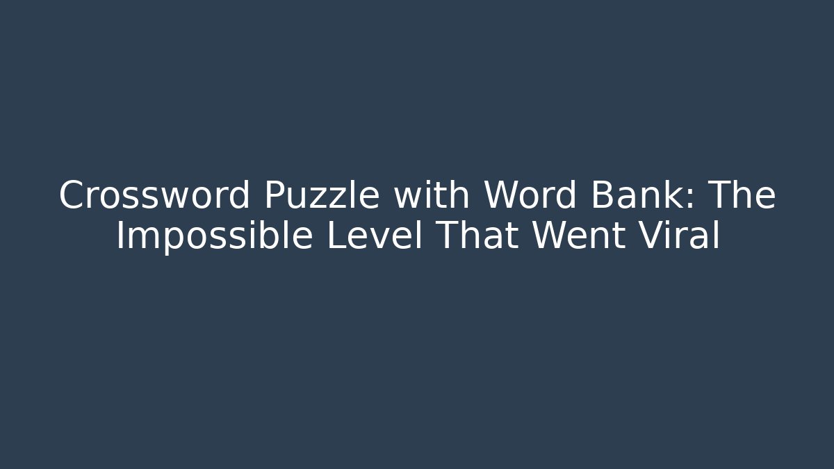Crossword Puzzle with Word Bank: The Impossible Level That Went Viral