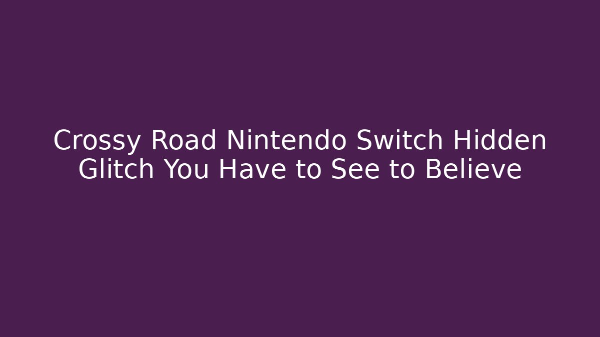 Crossy Road Nintendo Switch Hidden Glitch You Have to See to Believe