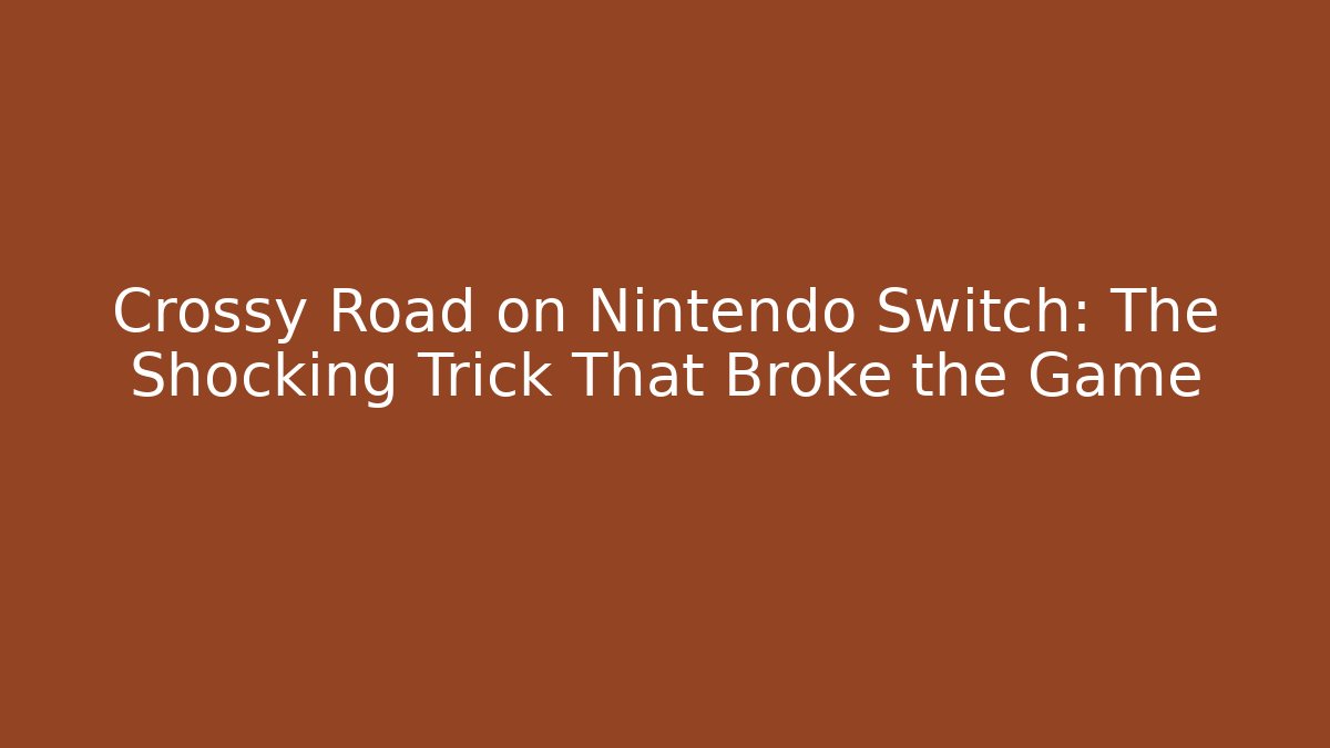 Crossy Road on Nintendo Switch: The Shocking Trick That Broke the Game