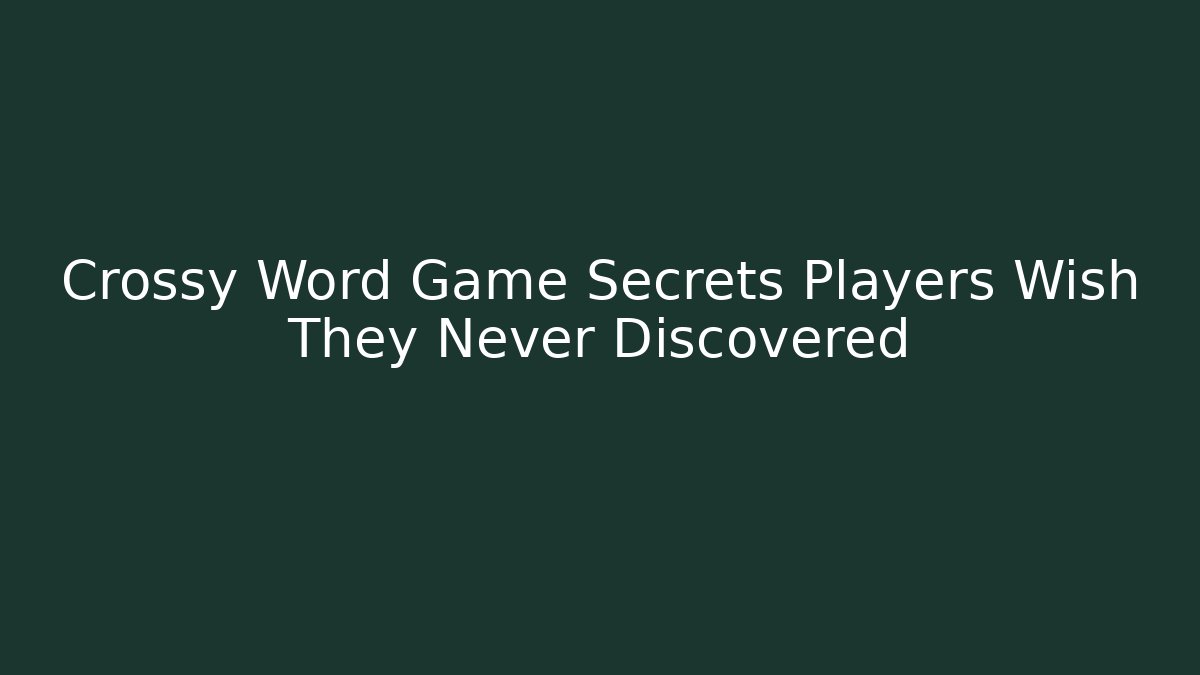 Crossy Word Game Secrets Players Wish They Never Discovered