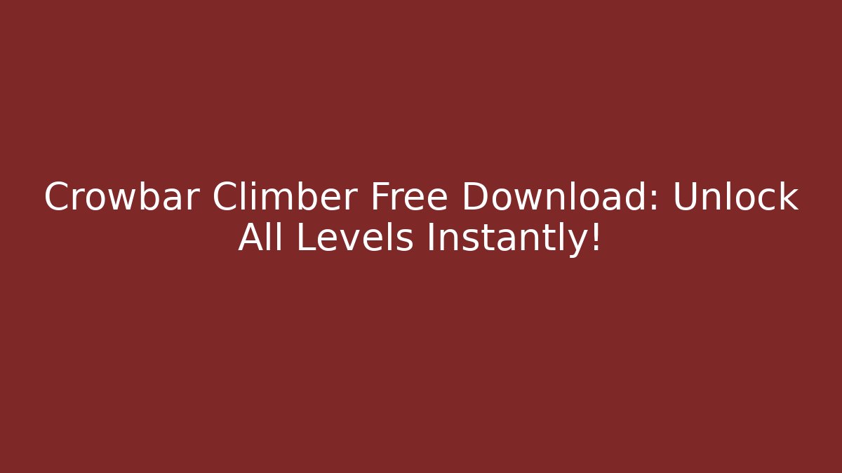Crowbar Climber Free Download: Unlock All Levels Instantly!
