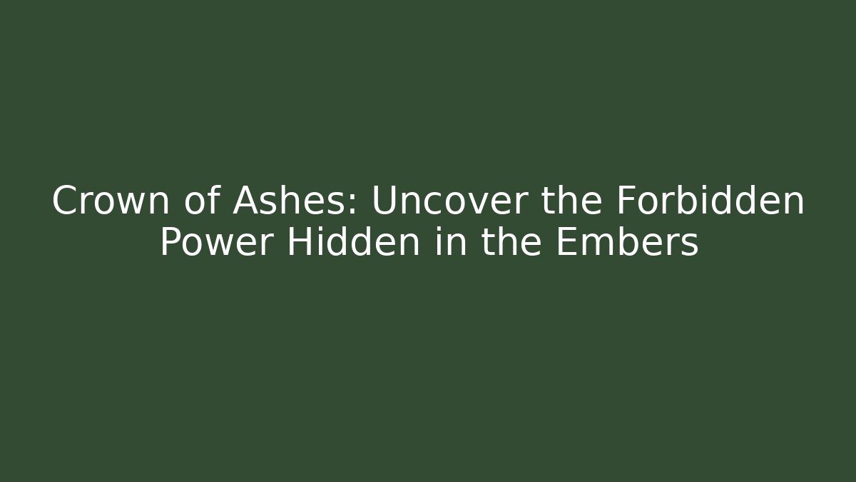Crown of Ashes: Uncover the Forbidden Power Hidden in the Embers