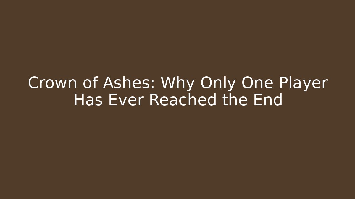Crown of Ashes: Why Only One Player Has Ever Reached the End - Felix Cat Insurance