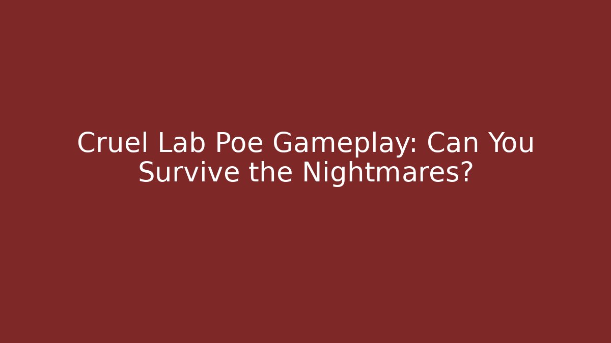 Cruel Lab Poe Gameplay: Can You Survive the Nightmares?