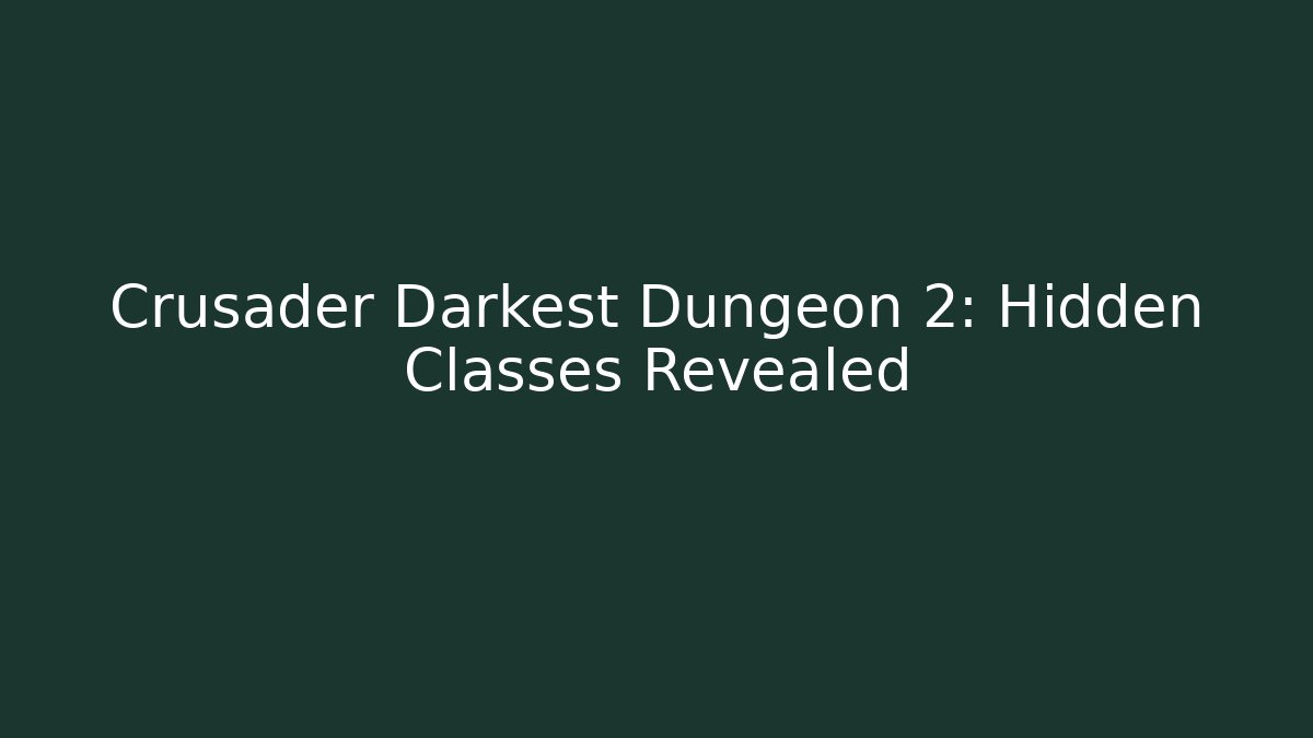 Crusader Darkest Dungeon 2: Hidden Classes Revealed