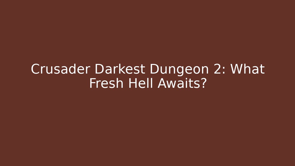 Crusader Darkest Dungeon 2: What Fresh Hell Awaits? - Felix Cat Insurance