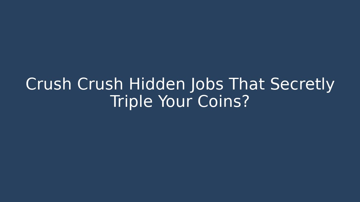 Crush Crush Hidden Jobs That Secretly Triple Your Coins?