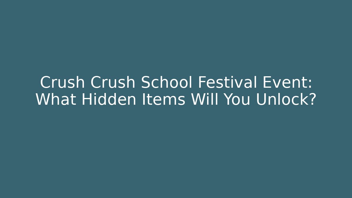 Crush Crush School Festival Event: What Hidden Items Will You Unlock?