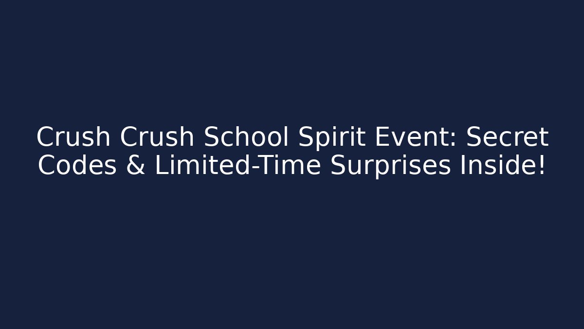 Crush Crush School Spirit Event: Secret Codes & Limited-Time Surprises Inside!