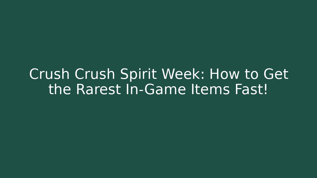 Crush Crush Spirit Week: How to Get the Rarest In-Game Items Fast!