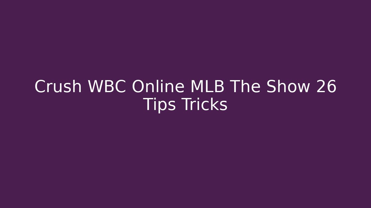 Crush WBC Online MLB The Show 26 Tips Tricks