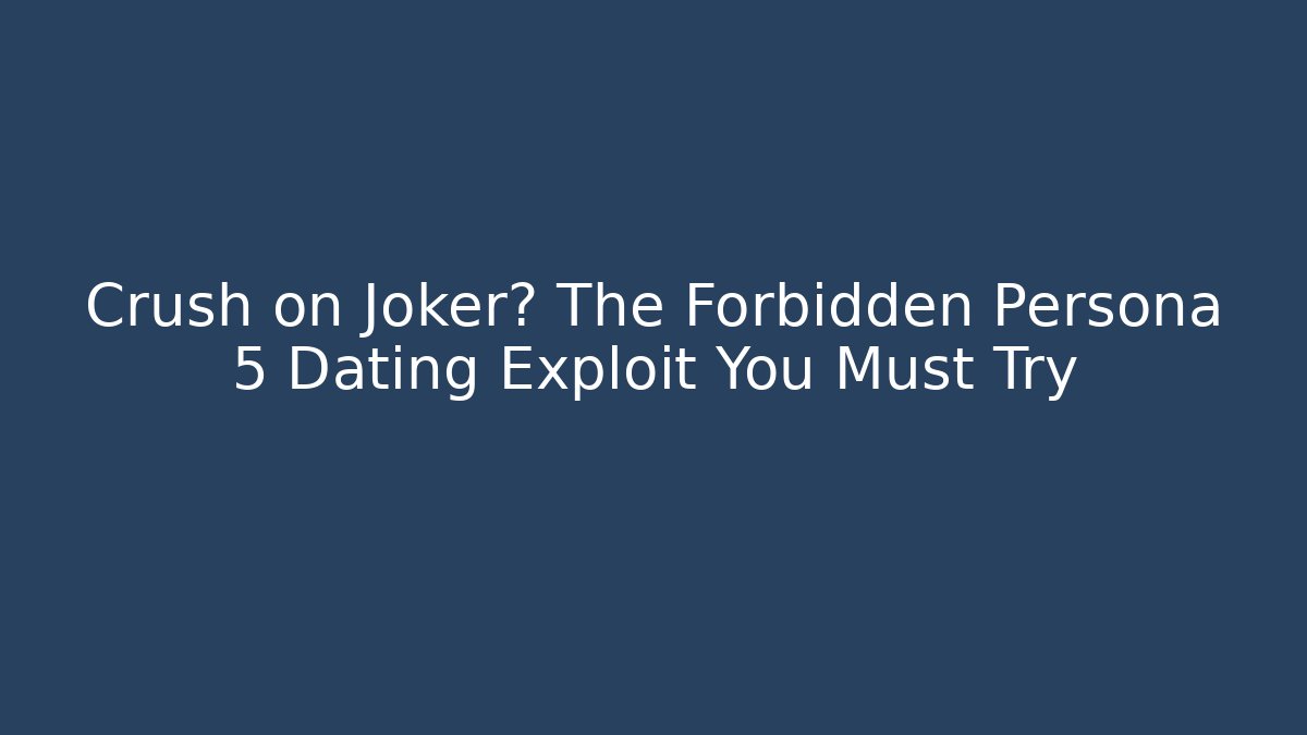 Crush on Joker? The Forbidden Persona 5 Dating Exploit You Must Try - Felix Cat Insurance